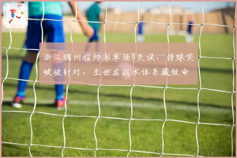 浙江稠州程帅澎单场8失误，持球突破被针对，王世龙战术体系藏致命漏洞