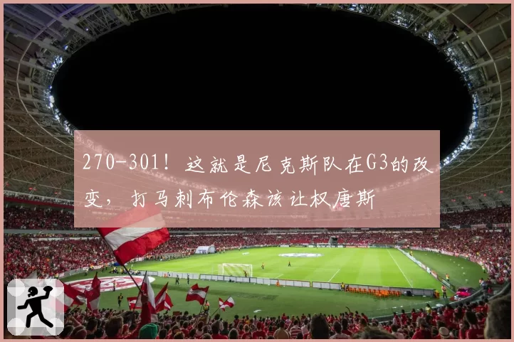 270-301！这就是尼克斯队在G3的改变，打马刺布伦森该让权唐斯